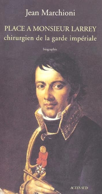 Place à Monsieur Larrey, chirurgien de la Garde impériale : biographie