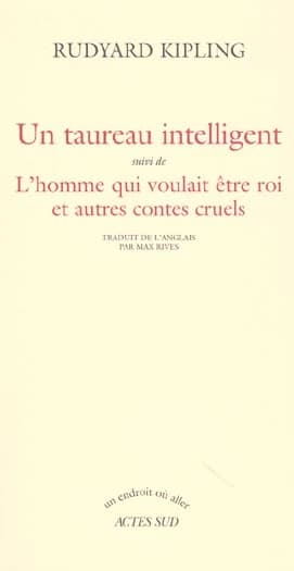 Un taureau intelligent ; suivi de L'homme qui voulait être roi et autres contes cruels