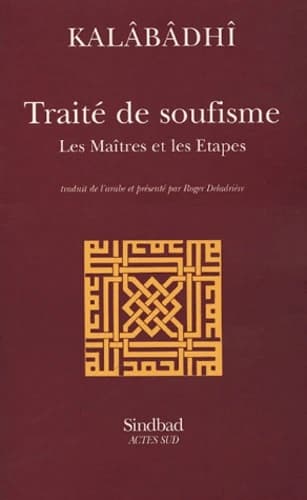Traité de soufisme : les maîtres et les étapes... ([Nouv. éd.]) Kalâbâdhî ; trad. de l'arabe et présenté par Roger Deladrière