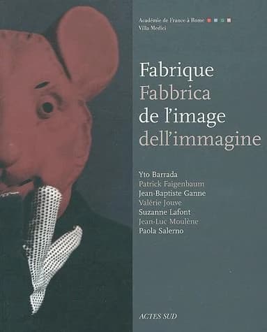 Fabrique de l'image : Yto Barrada, Patrick Faigenbaum, Jean-Baptiste Ganne, Valérie Jouve, Suzanne Lafont, Jean-Luc Moulène, Paola Salerno : [exposition, Académie de France à Rome-Villa Médici, 3 juin-11 juillet 2004] : Fabbrica dell'immagine