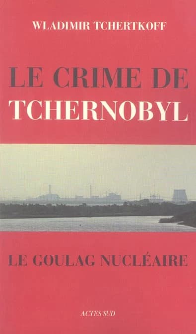 Le crime de Tchernobyl : le goulag nucléaire