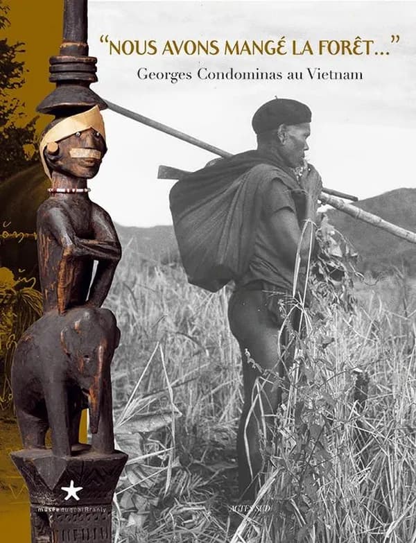"Nous avons mangé la forêt ..." : Georges Condominas au Viêt Nam : cet ouvrage est publié à l'occasion de l'exposition "Nous avons mangé la forêt ...", Georges Condominas au Vietnam, 23 juin-17 décembre 2006