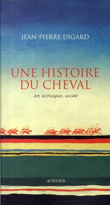 Une histoire du cheval : art, techniques, société ([Nouvelle éd.]) Jean-Pierre Digard