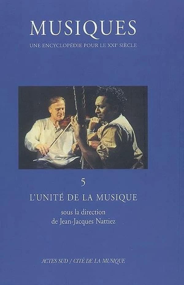 Musiques : une encyclopédie pour le XXIe siècle. 5, L'unité de la musique