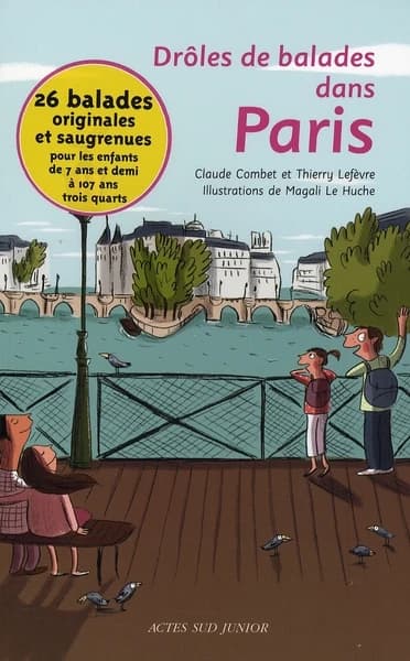 Drôles de balades dans Paris : 26 balades originales et saugrenues pour les enfants de 7 ans et demi à 107 ans trois quarts