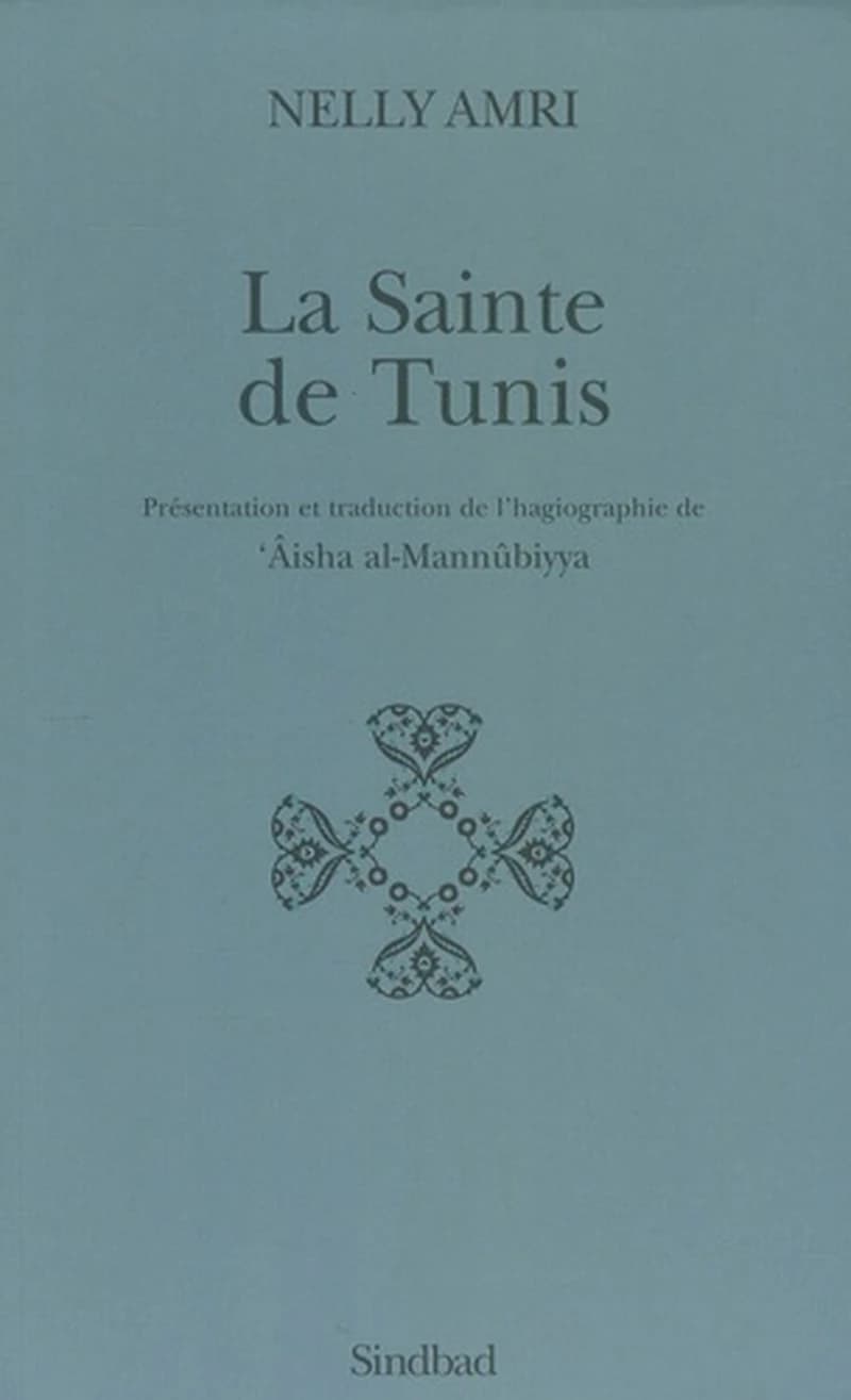 La sainte de Tunis : présentation et traduction de l'hagiographie de 'Âisha al-Mannûbiyya