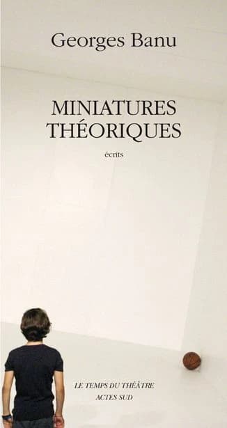 Miniatures théoriques : repères pour un paysage de la scène moderne : [écrits]