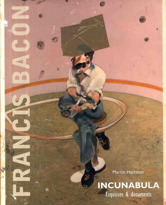 Francis Bacon : incunabula : esquisses et documents
