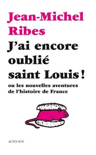 J'ai encore oublié saint Louis ! Ou Les nouvelles aventures de l'histoire de France