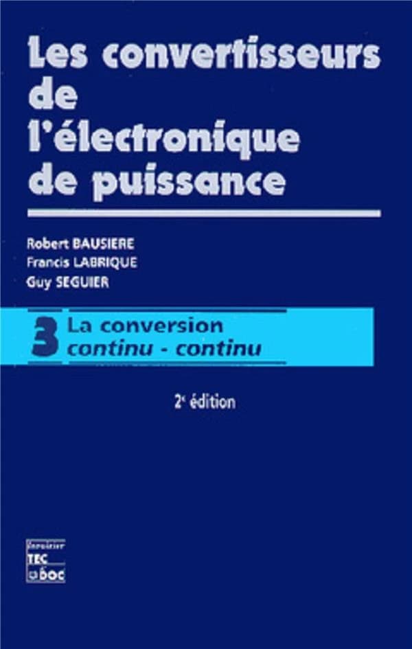 Les convertisseurs de l'électronique de puissance. Volume 3, La conversion continu-continu (2e éd... ref.) Robert Bausière,... Francis Labrique,... Guy Seguier,...