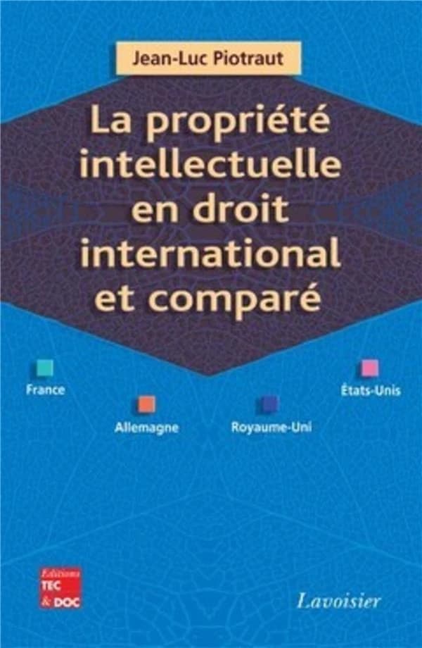 La propriété intellectuelle en droit international et comparé : France, Allemagne, Royaume-Uni, États-Unis
