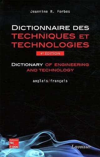 Dictionnaire des techniques et technologies : anglais-français (4e éd. revue et augmentée) Jeannine R. Forbes : Dictionary of engineering and technology : [English-French]