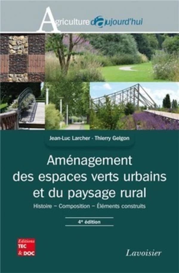 Aménagement des espaces verts urbains et du paysage rural : histoire, composition, éléments construits (4e éd.) Jean-Luc Larcher,... Thierry Gelgon,...