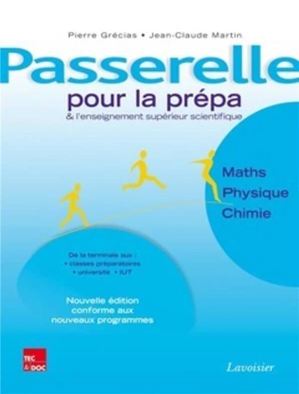 Passerelle pour la prépa et l'enseignement supérieur scientifique : mathématiques, physique, chimie : de la terminale à la prépa et au premier cycle universitaire (Nouvelle éd. conforme aux nouveaux programmes) Pierre Grécias,... Jean-Claude Martin,...