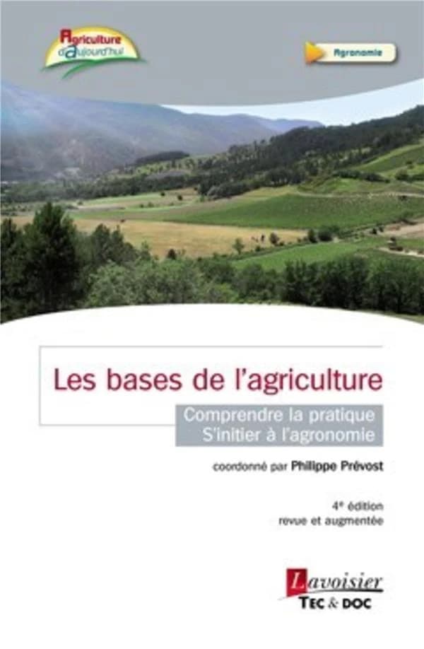 Les bases de l'agriculture : comprendre la pratique, s'initier à l'agronomie (4e éd. revue et augmentée) Philippe Prévost, Matthieu Prévost, Vincent Prévost ; illustrations, Marion Soulairol ; préface, Constant Lecoeur