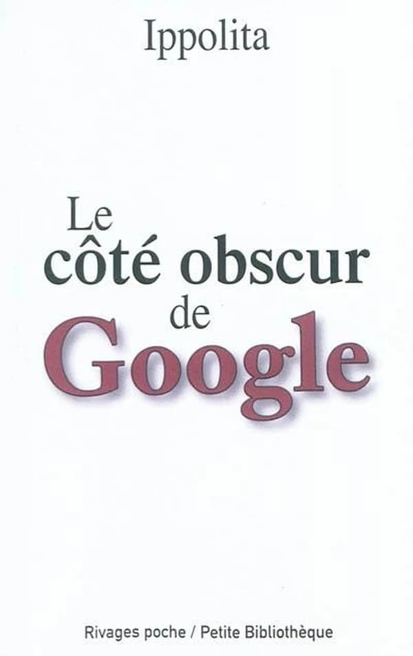 Le côté obscur de Google ([Nouvelle éd. revue et augmentée]) Ippolita ; [traduit de l'italien par Maxime Rovere]
