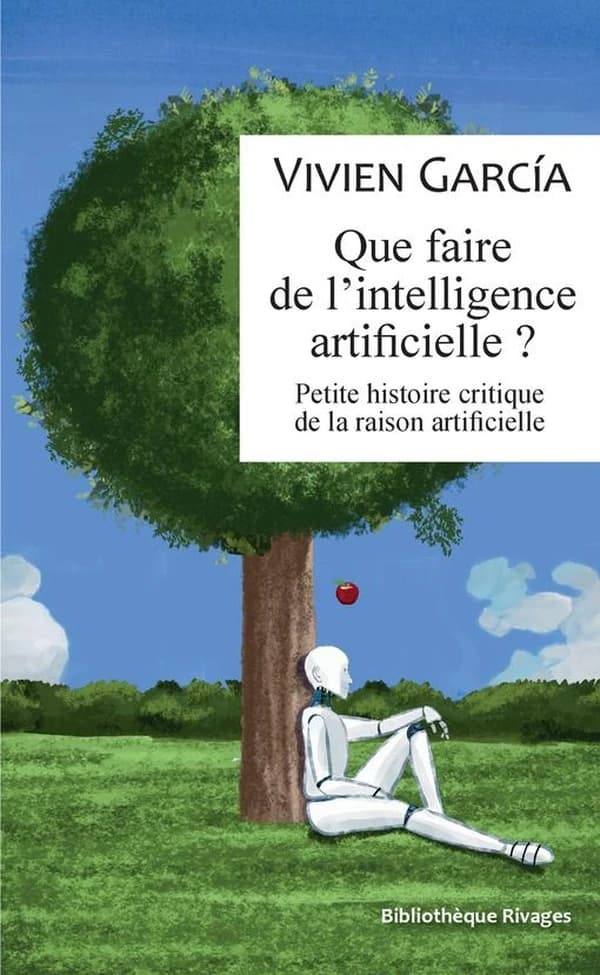 Que faire de l’intelligence artificielle ? : Petite histoire critique de la raison artificielle