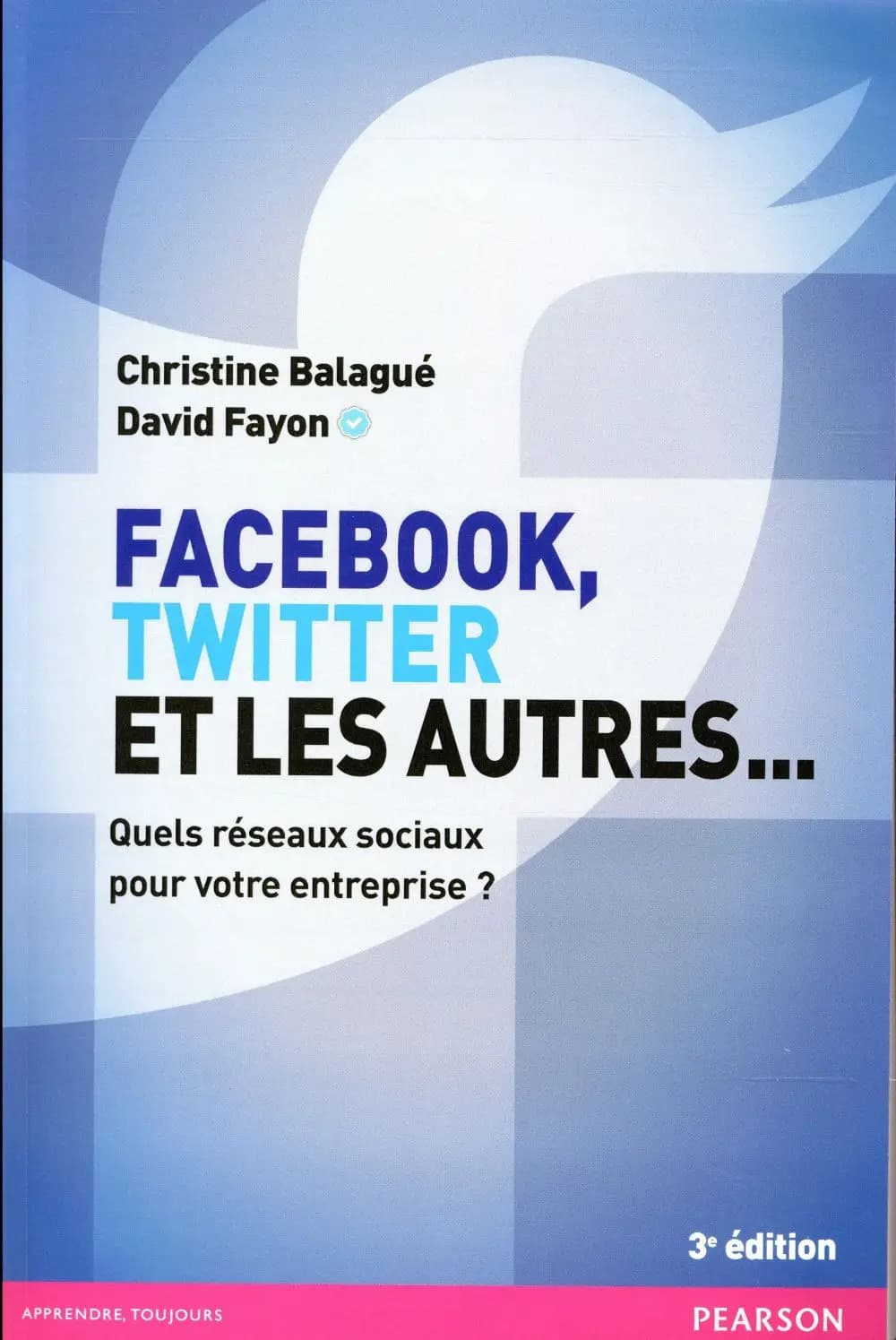 Facebook, Twitter et les autres : quels réseaux sociaux pour votre entreprise ? (3e éd.) Christine Balagué et David Fayon