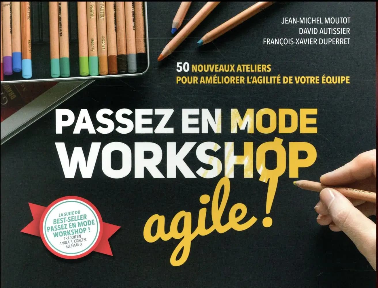 Passez en mode workshop agile ! : 50 nouveaux ateliers pour améliorer l?'agilité de votre équipe