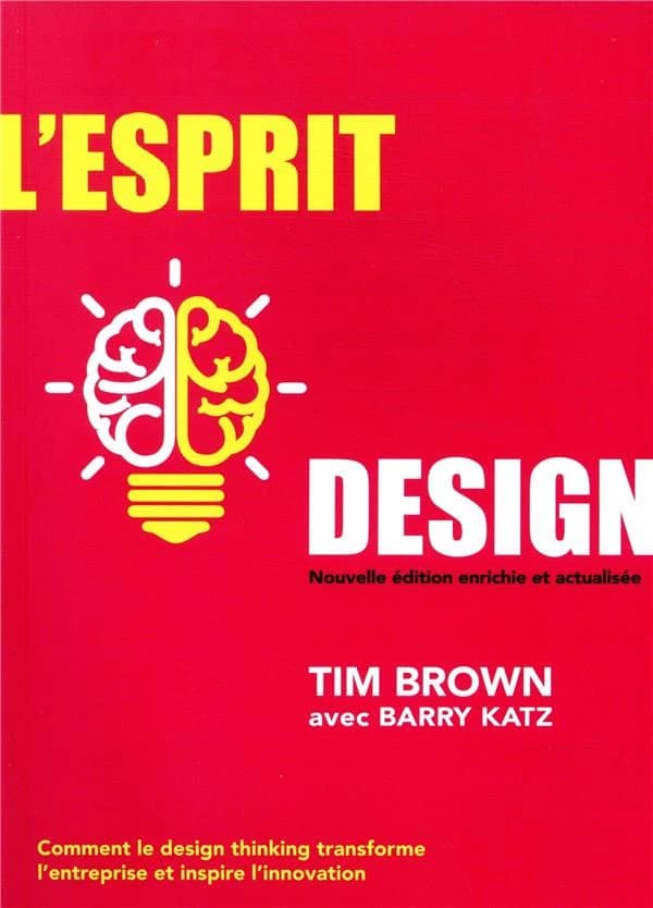 L'esprit design : comment le design thinking transforme l'entreprise et inspire l'innovation (Nouvelle éd. enrichie et actualisée) Tim Brown ; avec Barry Katz ; traduit de l'anglais (États-Unis) par Laurence Nicolaieff