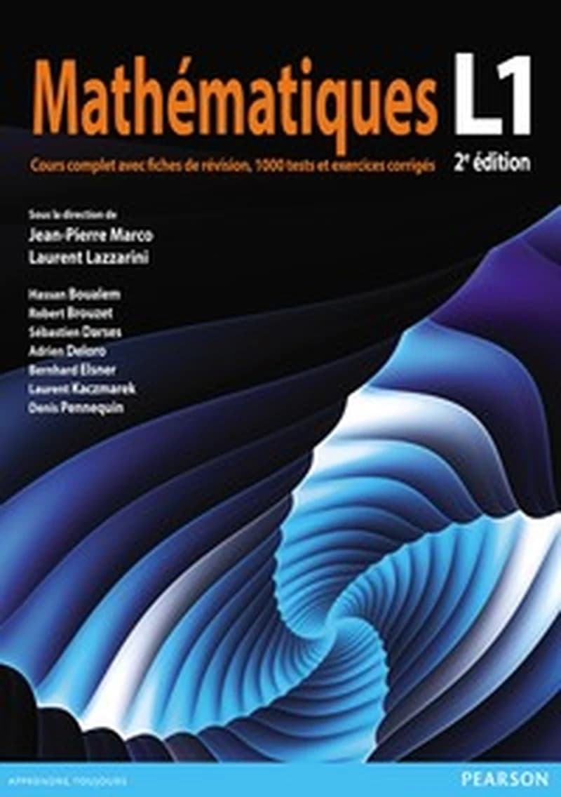 Mathématiques, L1 : cours complet avec fiches de révision, 1000 tests et exercices corrigés (2e éd.) sous la direction de Jean-Pierre Marco, Laurent Lazzarini ; [par] Hassan Boualem, Robert Brouzet, Adrien Deloro... [et al.]
