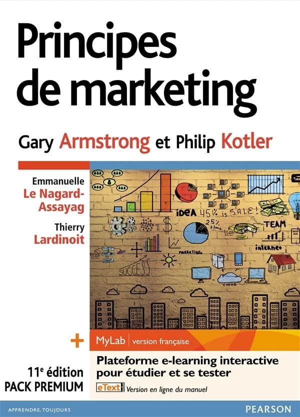 Principes de marketing (11e éd.) Gary Armstrong,... Philip Kotler,... ; [adaptation française réalisée par] Emmanuelle Le Nagard-Assayag,... Thierry Lardinoit,... ; [traduction par Sébastien Marty et Philippe Beaudran]