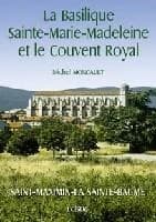 La basilique Sainte-Marie-Madeleine et le couvent royal dominicain : Saint-Maximin-la-Sainte-Baume (3e éd.) Michel Moncault