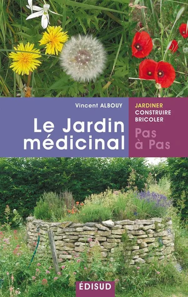 Le jardin médicinal, pas à pas : soignez-vous avec les produits de votre jardin !