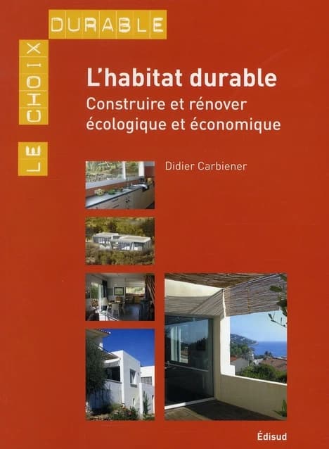L'habitat durable : construire ou rénover écologique et économique
