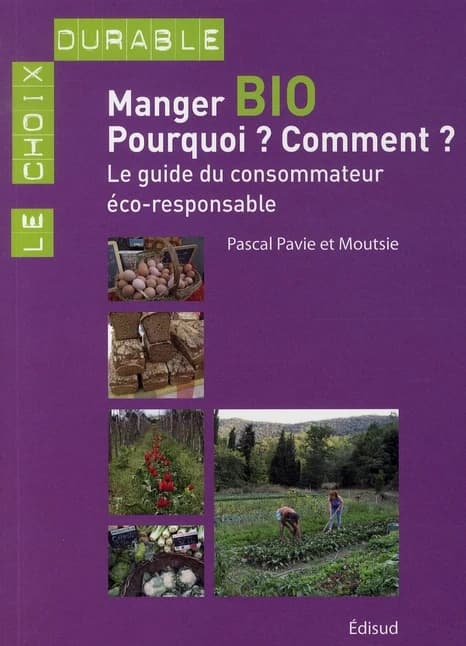 Manger bio, pourquoi ? Comment ? : le guide du consommateur éco-responsable