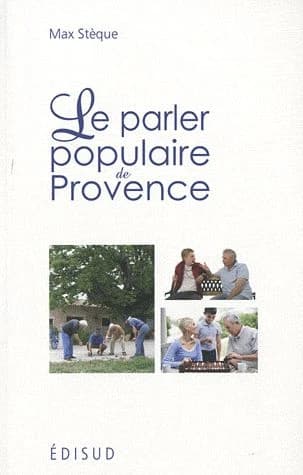 Le parler populaire de Provence : un glossaire amusant, à lire avec l'accent, dont on savourera l'humour et la truculence