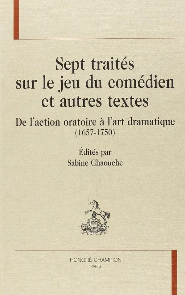 Sept traités sur le jeu du comédien et autres textes : de l'action oratoire à l'art dramatique, 1657-1750