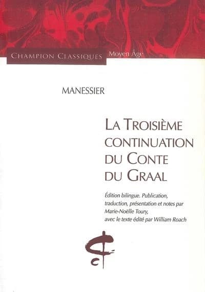 La troisième continuation du "Conte du Graal" (Éd. bilingue) Manessier ; publ., trad., présentation et notes par Marie-Noëlle Toury ; avec le texte éd. par William Roach
