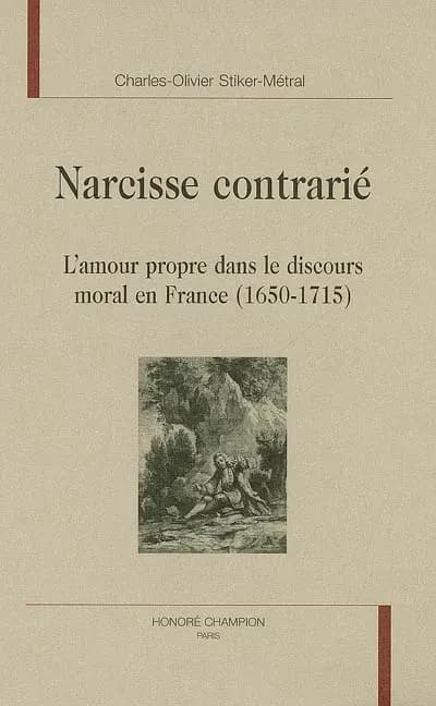 Narcisse contrarié : l'amour propre dans le discours moral en France, 1650-1715