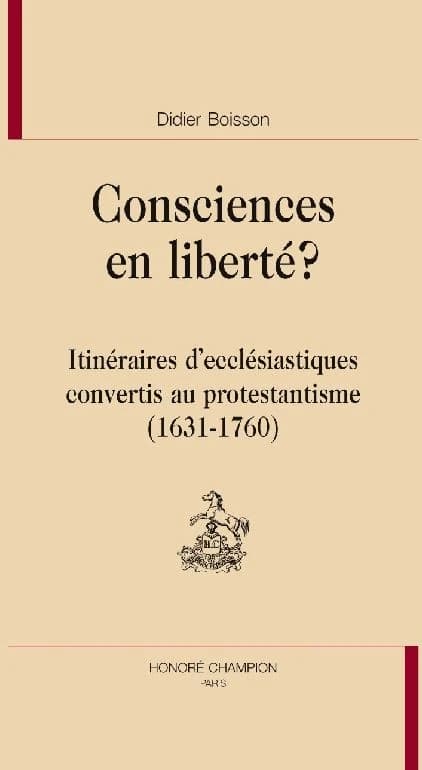 Consciences en liberté ? : itinéraires d'ecclésiastiques convertis au protestantisme, 1631-1760
