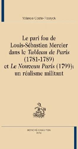 Le pari fou de Louis-Sébastien Mercier dans "Le tableau de Paris", 1781-1789 et "Le nouveau Paris", 1799 : un réalisme militant