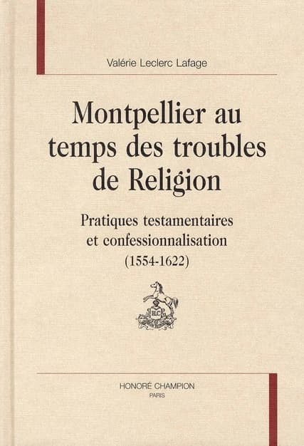Montpellier au temps des troubles de religion : pratiques testamentaires et confessionnalisation, 1554-1622