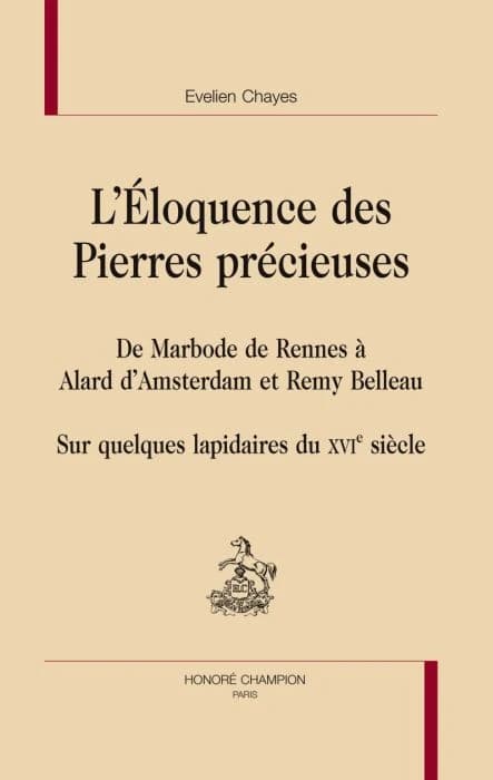 L'éloquence des pierres précieuses : de Marbode de Rennes à Alard d'Amsterdam et Remy Belleau : sur quelques lapidaires du XVIe siècle