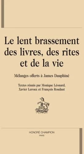Le lent brassement des livres, des rites et de la vie : mélanges offerts à James Dauphiné