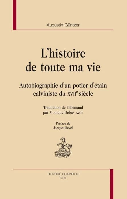 L'histoire de toute ma vie : autobiographie d'un potier d'étain calviniste du XVIIe siècle : autobiographie d'un potier d'étain calviniste du XVIIe siècle