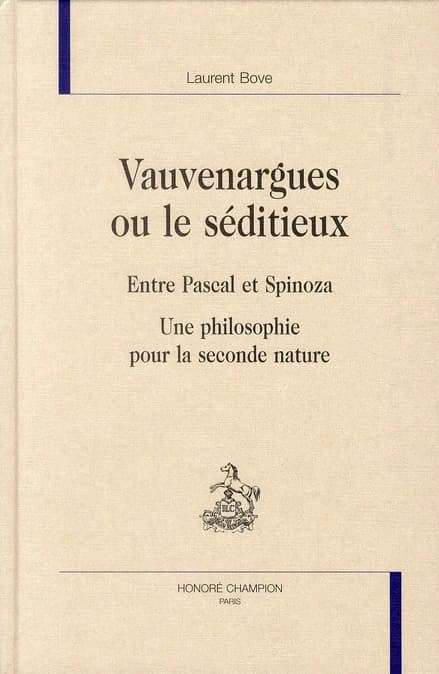 Vauvenargues ou Le séditieux : entre Pascal et Spinoza : une philosophie pour la seconde nature