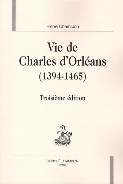 Vie de Charles d'Orléans : 1394-1465 (3e éd.) Pierre Champion