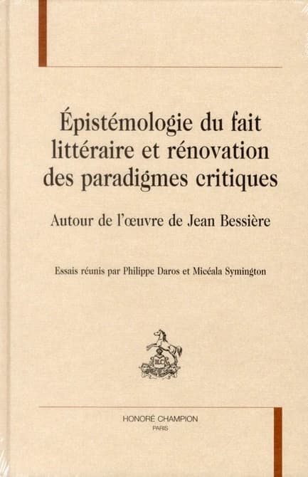 Épistémologie du fait littéraire et rénovation des paradigmes critiques : autour de l'oeuvre de Jean Bessière
