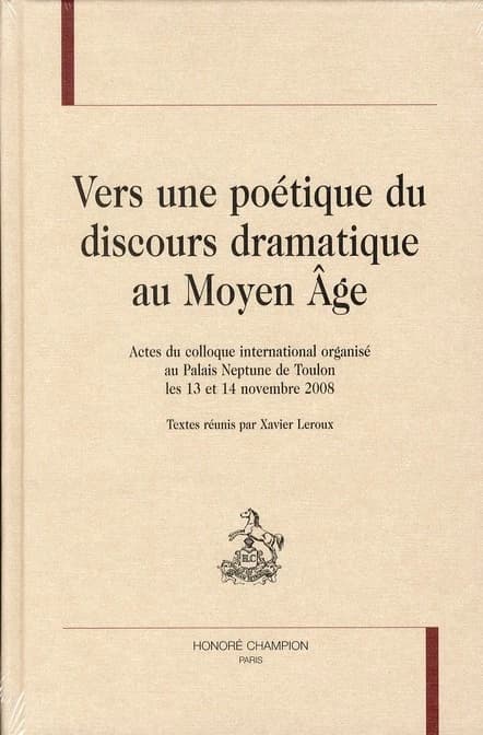 Vers une poétique du discours dramatique au Moyen âge : actes du colloque international organisé au Palais Neptune de Toulon les 13 et 14 novembre 2008