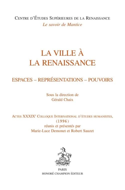 La ville à la Renaissance : espaces, représentations, pouvoirs : actes [du] XXXIXe Colloque international d'études humanistes, [Tours, 1-6 juillet] 1996