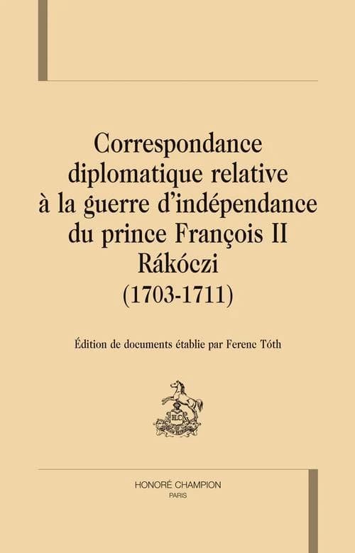 Correspondance diplomatique relative à la guerre d'indépendance du prince François II Rákóczi, 1703-1711