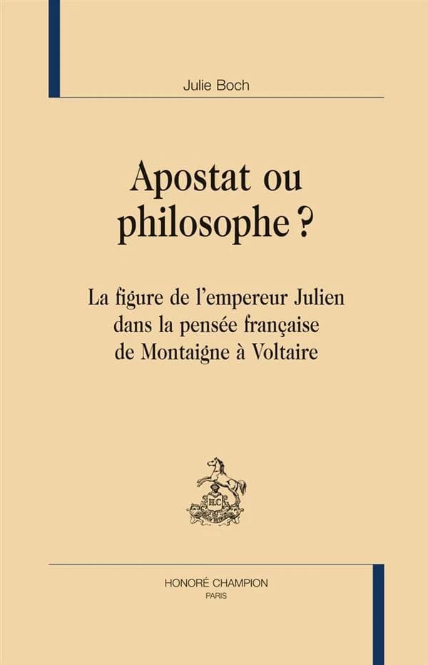 Apostat ou philosophe ? : la figure de l'empereur Julien dans la pensée française de Montaigne à Voltaire