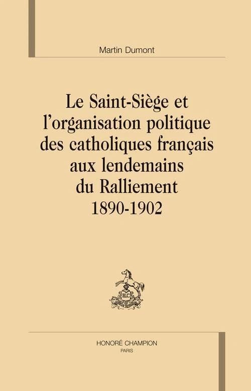 Le Saint-Siège et l'organisation politique des catholiques français aux lendemains du Ralliement : 1890-1902