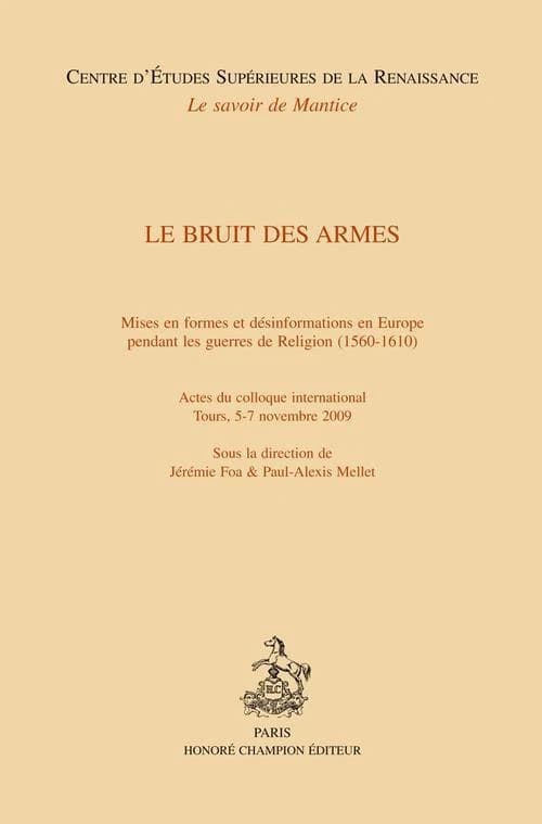 Le bruit des armes : mises en formes et désinformations en Europe pendant les guerres de religion,1560-1610 : actes du colloque international, Tours, 5-7 novembre 2009