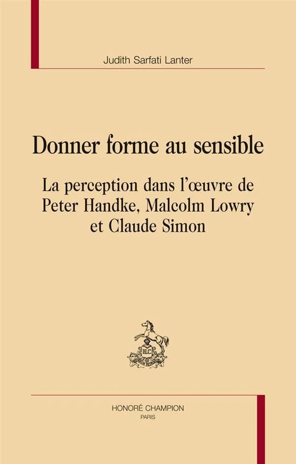 Donner forme au sensible : la perception dans l'oeuvre de Peter Handke, Malcolm Lowry et Claude Simon